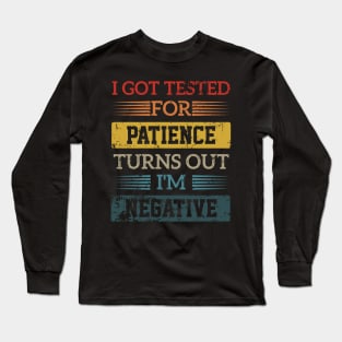 I Got Tested For Patience Turns Out I'm Negative funny design Long Sleeve T-Shirt